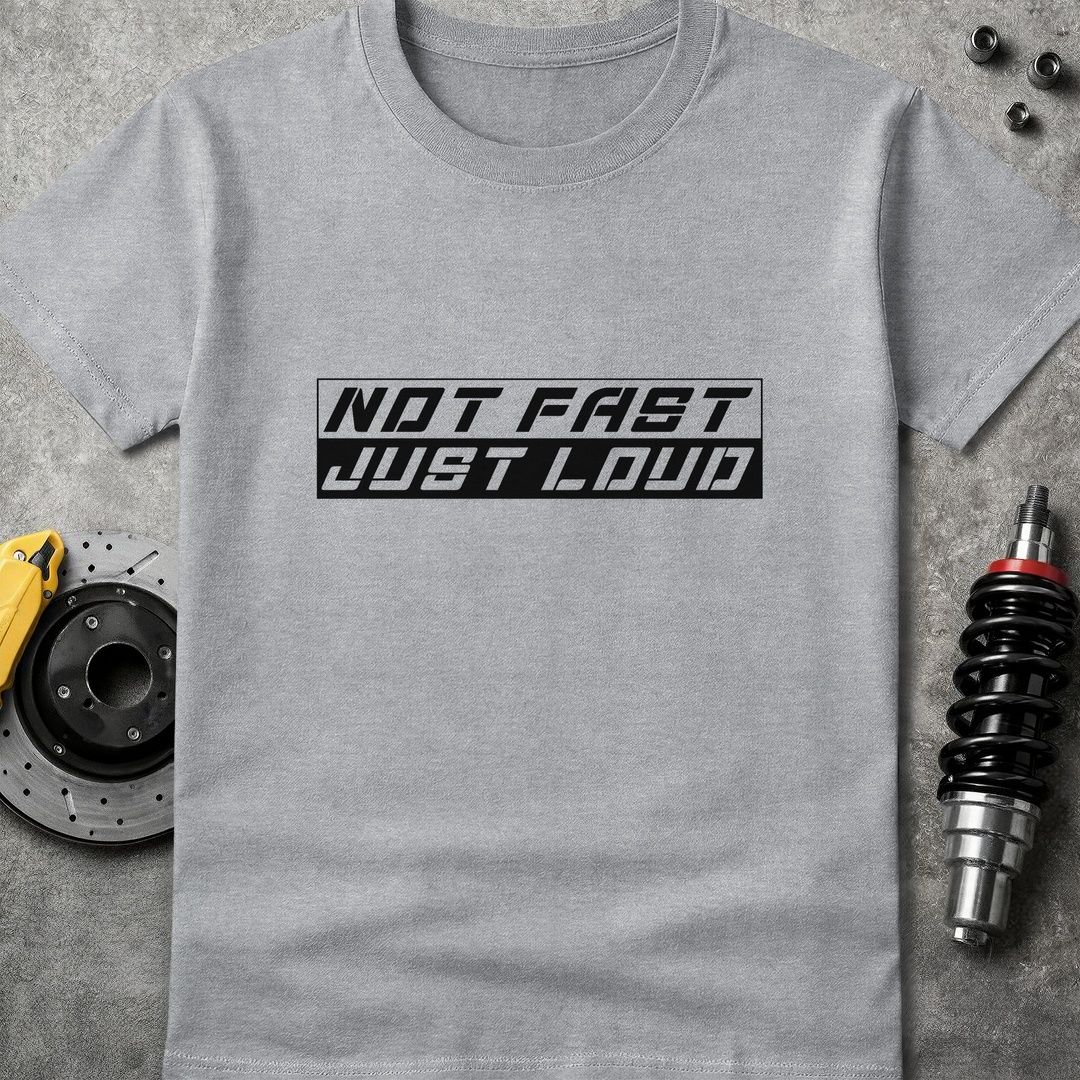 Not Fast Just Loud